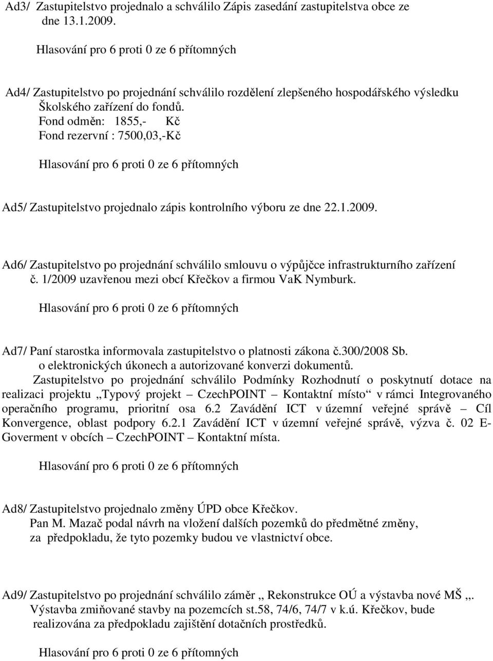 Fond odměn: 1855,- Kč Fond rezervní : 7500,03,-Kč Ad5/ Zastupitelstvo projednalo zápis kontrolního výboru ze dne 22.1.2009.