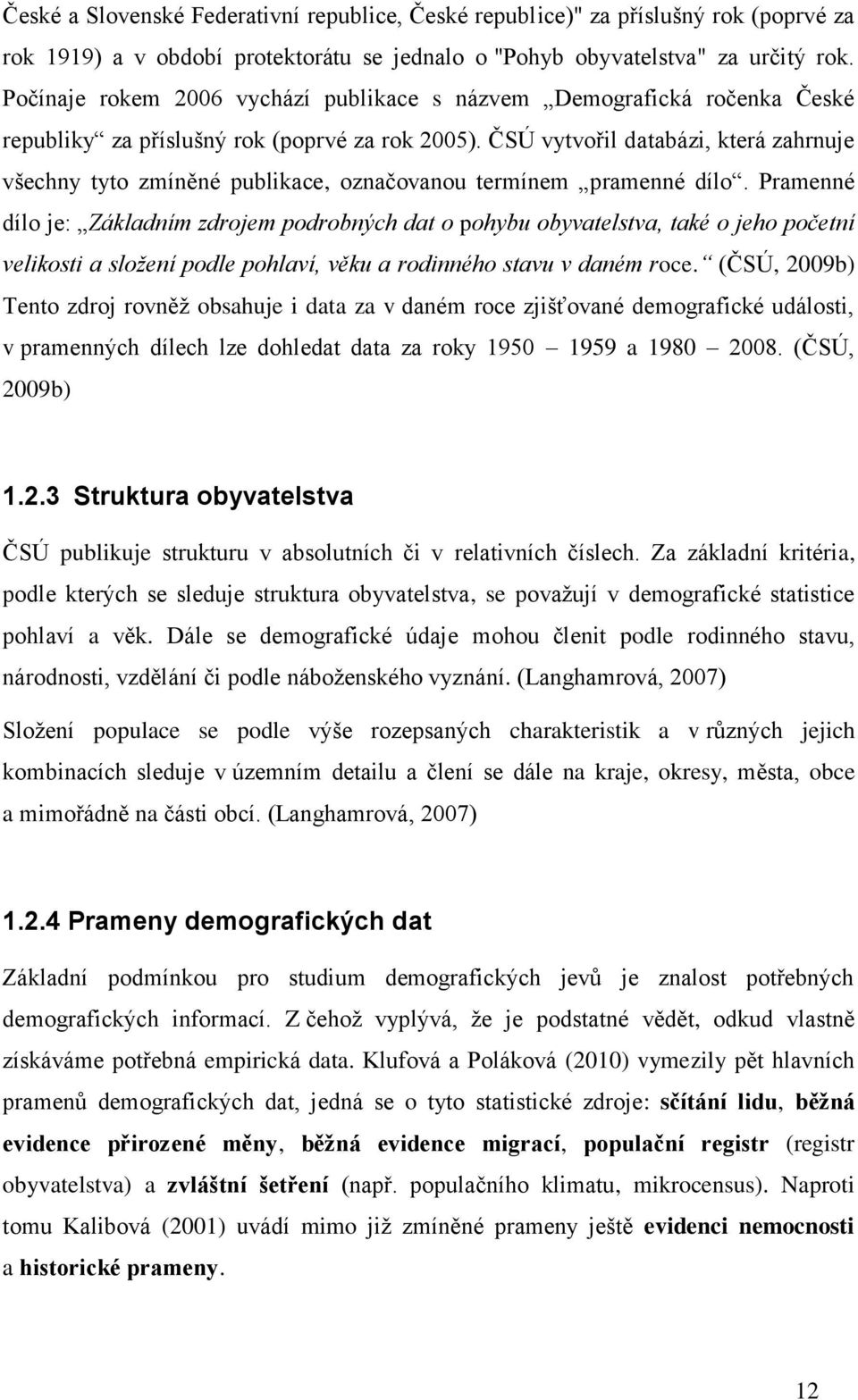 ČSÚ vytvořil databázi, která zahrnuje všechny tyto zmíněné publikace, označovanou termínem pramenné dílo.