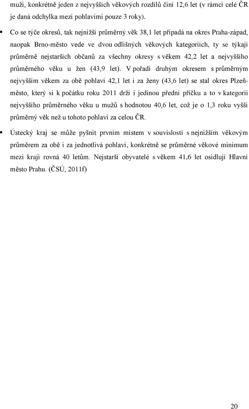 okresy s věkem 42,2 let a nejvyššího průměrného věku u žen (43,9 let).