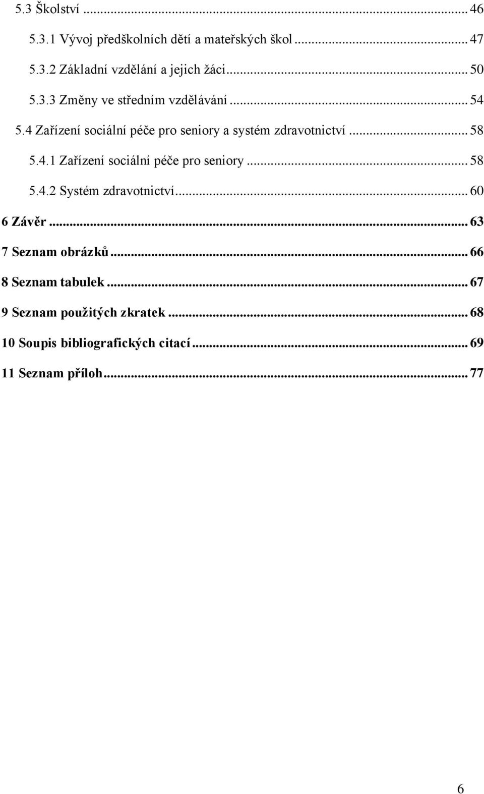 4.1 Zařízení sociální péče pro seniory... 58 5.4.2 Systém zdravotnictví... 60 6 Závěr... 63 7 Seznam obrázků.