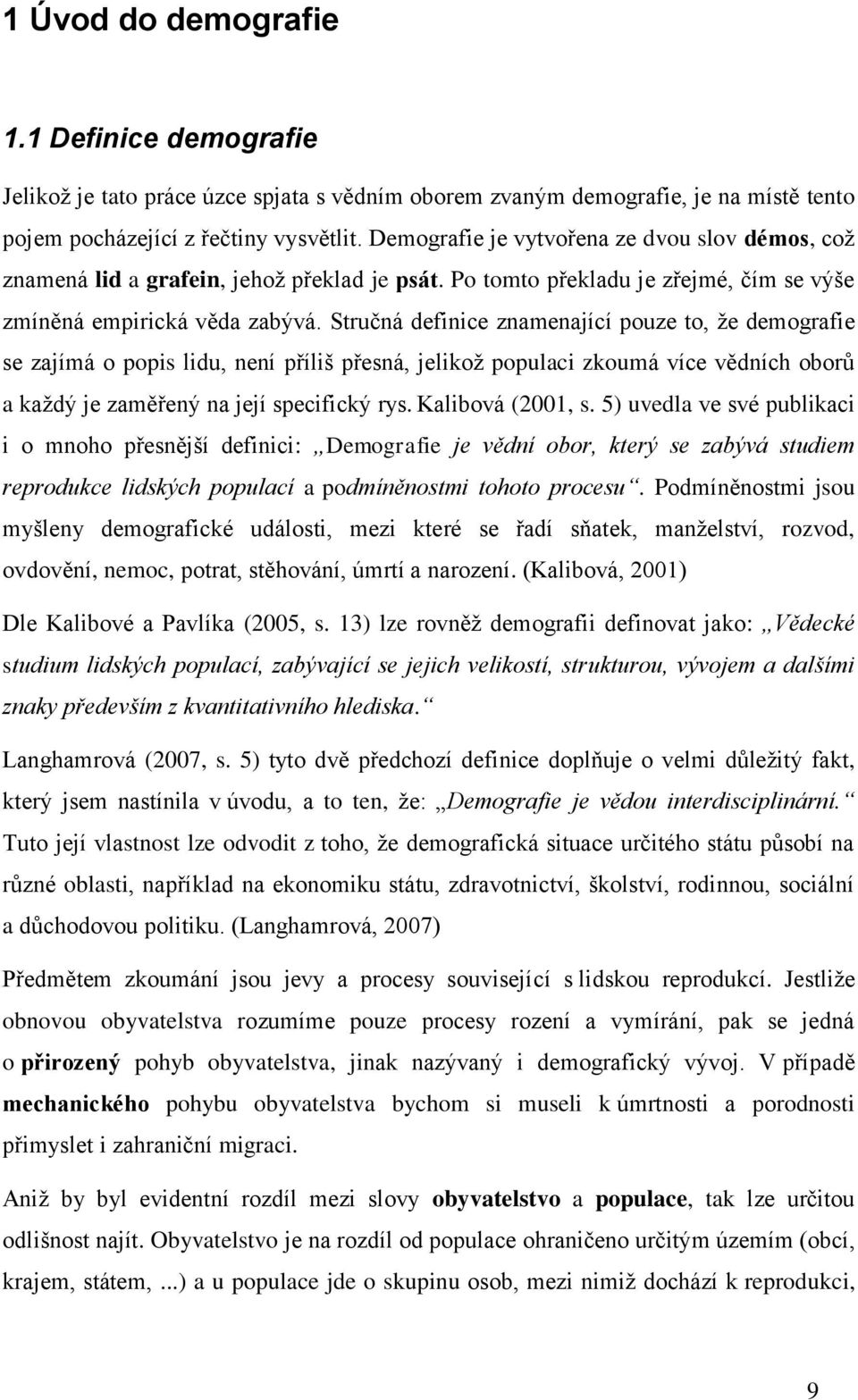 Stručná definice znamenající pouze to, že demografie se zajímá o popis lidu, není příliš přesná, jelikož populaci zkoumá více vědních oborů a každý je zaměřený na její specifický rys.