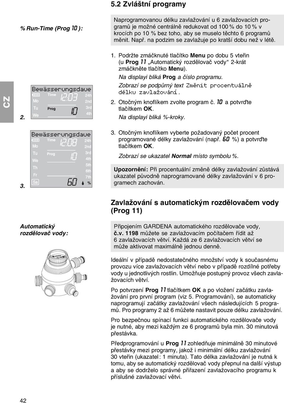 Podrћte zmбиknutй tlaинtko Menu po dobu 5 vteшin (u Prog 1 1 Automatickэ rozdмlovaи vody 2-krбt zmбиknмte tlaинtko Menu). Na displayi blikб Prog a инslo programu.