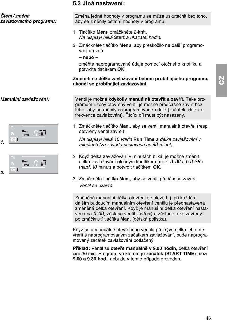 Zmмnн-li se dйlka zavlaћovбnн bмhem probнhajнcнho programu, ukonин se probнhajнcн zavlaћovбnн. Manuбlnн zavlaћovбnн: 1. 2. Ventil je moћnй kdykoliv manuбlnм otevшнt a zavшнt.