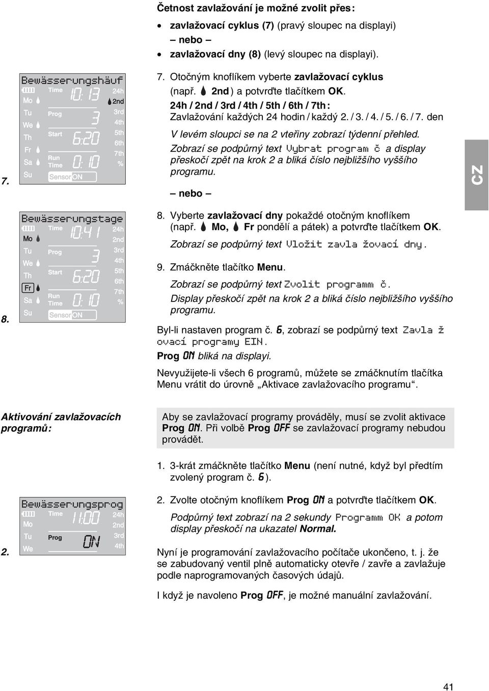 Zobrazн se podpщrnэ text Vybrat program и a display pшeskoин zpмt na krok 2 a blikб инslo nejbliћљнho vyљљнho programu. nebo 8. 8. Vyberte zavlaћovacн dny pokaћdй otoиnэm knoflнkem (napш.