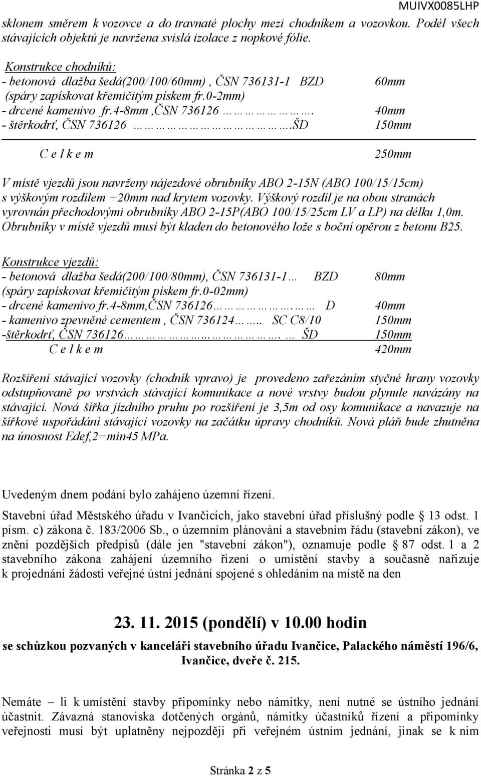 ŠD 150mm C e l k e m 250mm V místě vjezdů jsou navrženy nájezdové obrubníky ABO 2-15N (ABO 100/15/15cm) s výškovým rozdílem +20mm nad krytem vozovky.