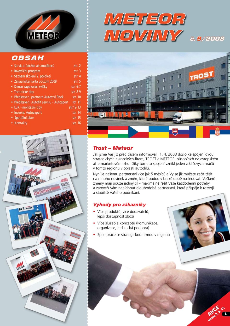 15 Kontakty str. 16 Trost Meteor Jak jsme Vás již před časem informovali, 1. 4. 2008 došlo ke spojení dvou strategických evropských firem, TROST a METEOR, působících na evropském aftermarketovém trhu.