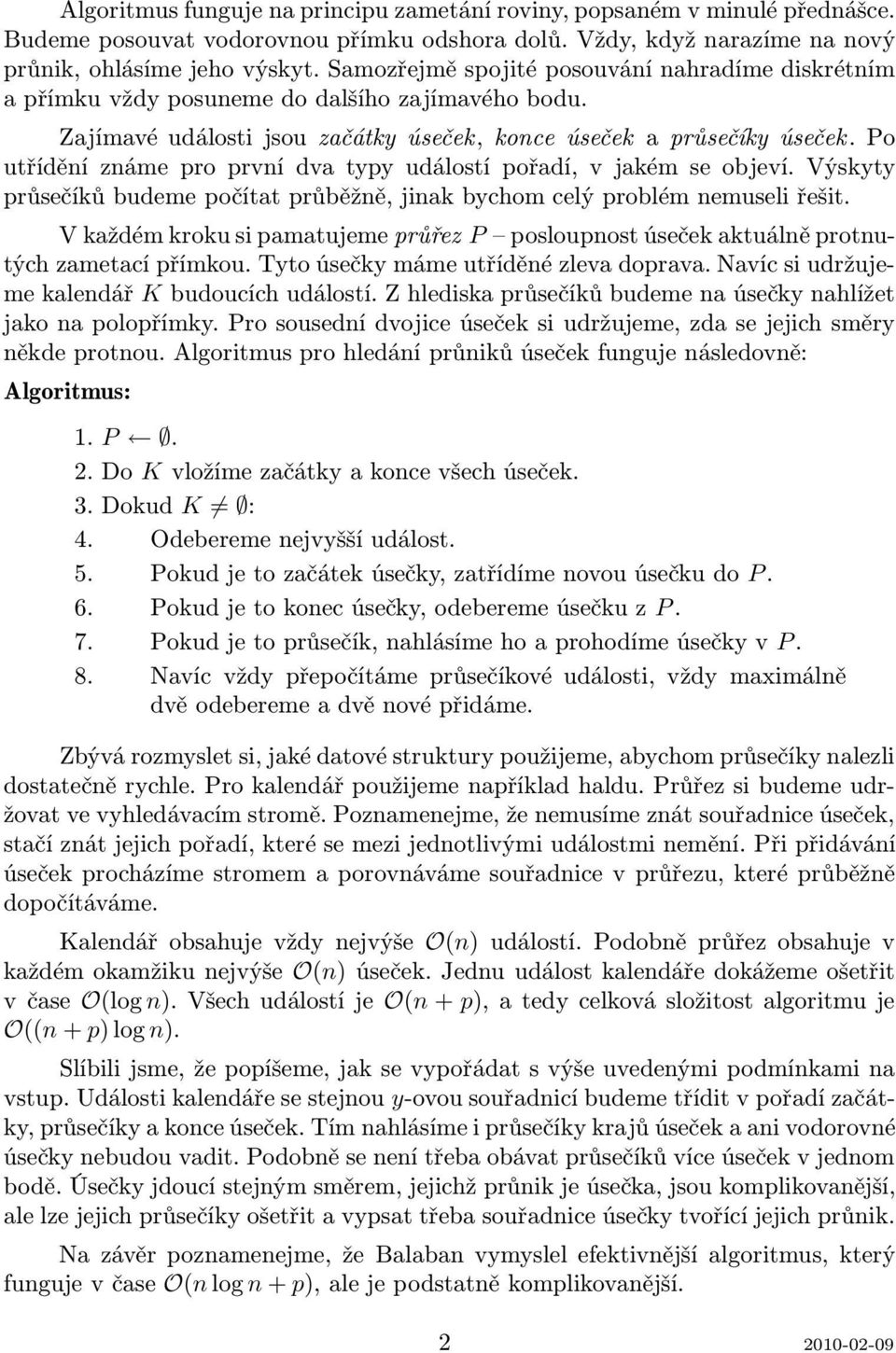 Po utřídění známe pro první dva typy událostí pořadí, v jakém se objeví. Výskyty průsečíků budeme počítat průběžně, jinak bychom celý problém nemuseli řešit.