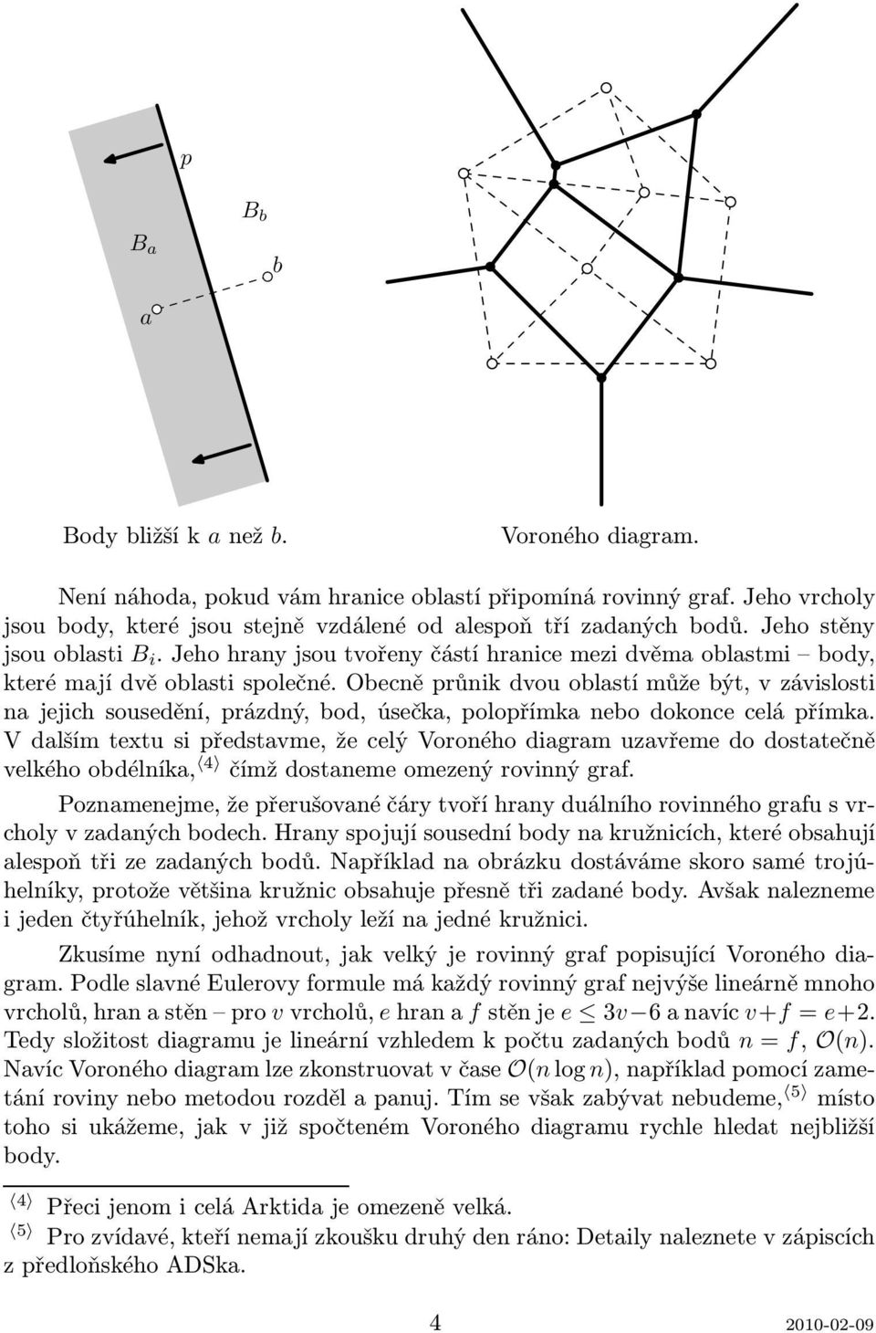 Obecně průnik dvou oblastí může být, v závislosti na jejich sousedění, prázdný, bod, úsečka, polopřímka nebo dokonce celá přímka.