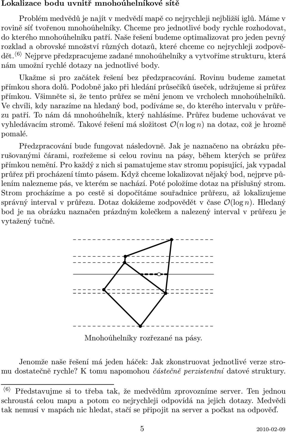 Naše řešení budeme optimalizovat pro jeden pevný rozklad a obrovské množství různých dotazů, které chceme co nejrychleji zodpovědět.