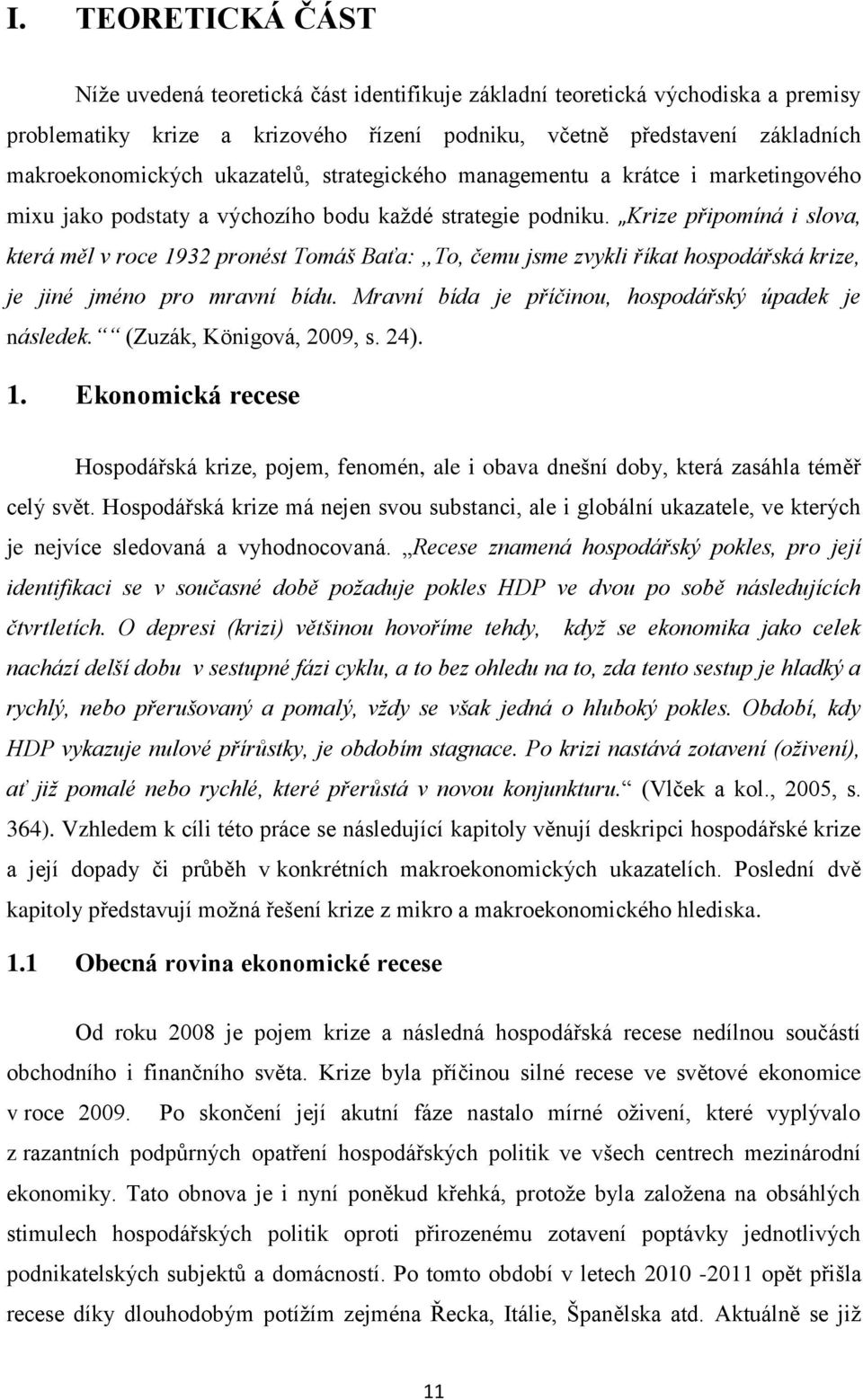 Krize připomíná i slova, která měl v roce 1932 pronést Tomáš Baťa: To, čemu jsme zvykli říkat hospodářská krize, je jiné jméno pro mravní bídu. Mravní bída je příčinou, hospodářský úpadek je následek.