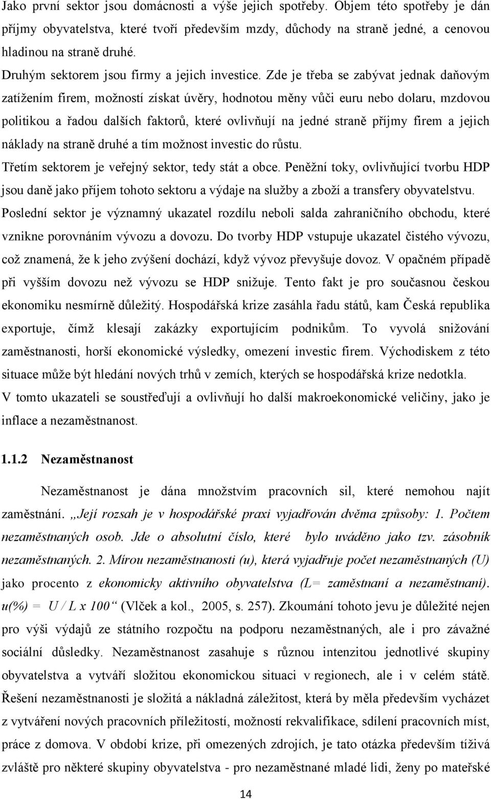 Zde je třeba se zabývat jednak daňovým zatížením firem, možností získat úvěry, hodnotou měny vůči euru nebo dolaru, mzdovou politikou a řadou dalších faktorů, které ovlivňují na jedné straně příjmy