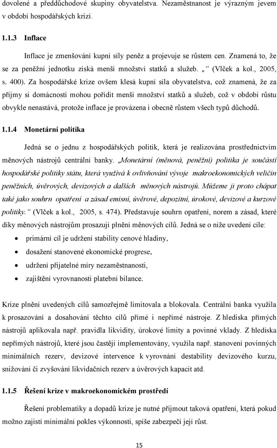 Za hospodářské krize ovšem klesá kupní síla obyvatelstva, což znamená, že za příjmy si domácnosti mohou pořídit menší množství statků a služeb, což v období růstu obvykle nenastává, protože inflace