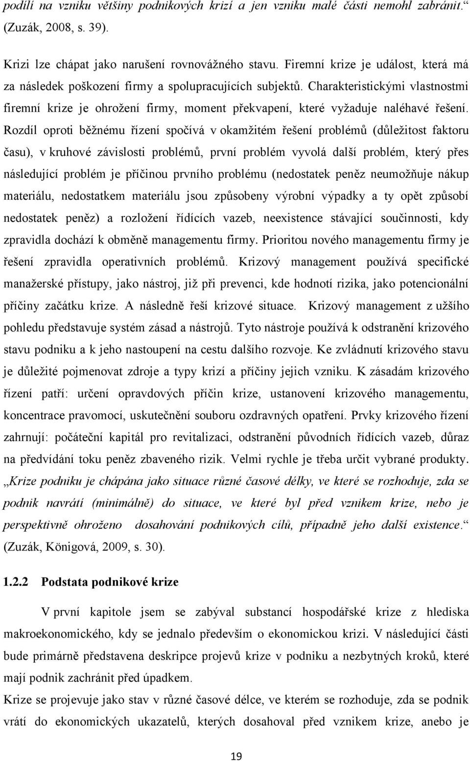 Charakteristickými vlastnostmi firemní krize je ohrožení firmy, moment překvapení, které vyžaduje naléhavé řešení.