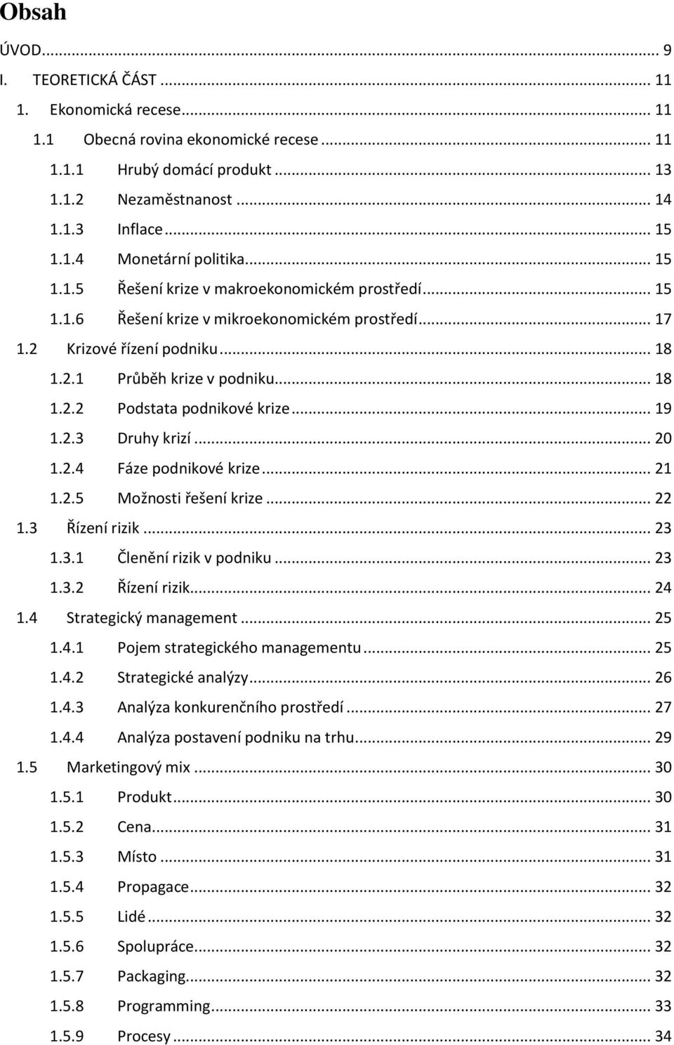 .. 19 1.2.3 Druhy krizí... 20 1.2.4 Fáze podnikové krize... 21 1.2.5 Možnosti řešení krize... 22 1.3 Řízení rizik... 23 1.3.1 Členění rizik v podniku... 23 1.3.2 Řízení rizik... 24 1.