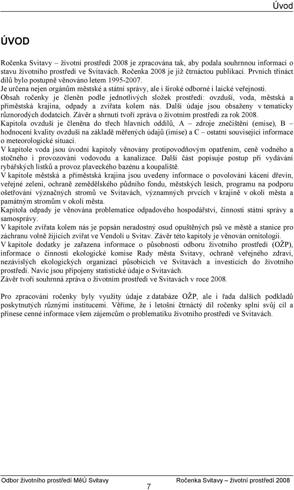 Obsah ročenky je členěn podle jednotlivých složek prostředí: ovzduší, voda, městská a příměstská krajina, odpady a zvířata kolem nás. Další údaje jsou obsaženy v tematicky různorodých dodatcích.