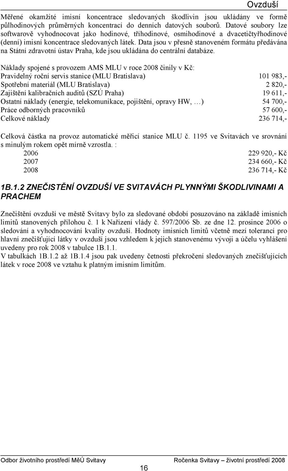 Data jsou v přesně stanoveném formátu předávána na Státní zdravotní ústav Praha, kde jsou ukládána do centrální databáze.