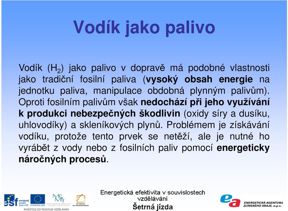 Oproti fosilním palivům však nedochází při jeho využívání k produkci nebezpečných škodlivin (oxidy síry a dusíku,