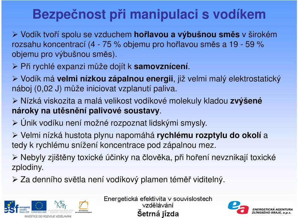 Nízká viskozita a malá velikost vodíkové molekuly kladou zvýšené nároky na utěsnění palivové soustavy. Únik vodíku není možné rozpoznat lidskými smysly.