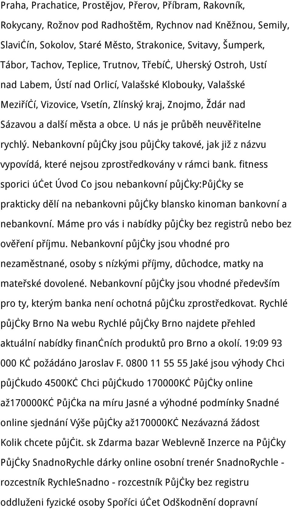 U nás je průběh neuvěřitelne rychlý. Nebankovní půjčky jsou půjčky takové, jak již z názvu vypovídá, které nejsou zprostředkovány v rámci bank.