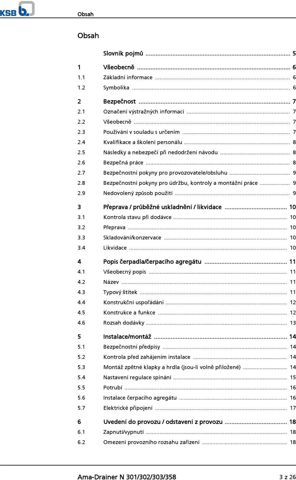 8 Bezpečnostní pokyny pro údržbu, kontroly a montážní práce... 9 2.9 Nedovolený způsob použití... 9 3 Přeprava / průběžné uskladnění / likvidace... 10 3.1 Kontrola stavu při dodávce... 10 3.2 Přeprava.