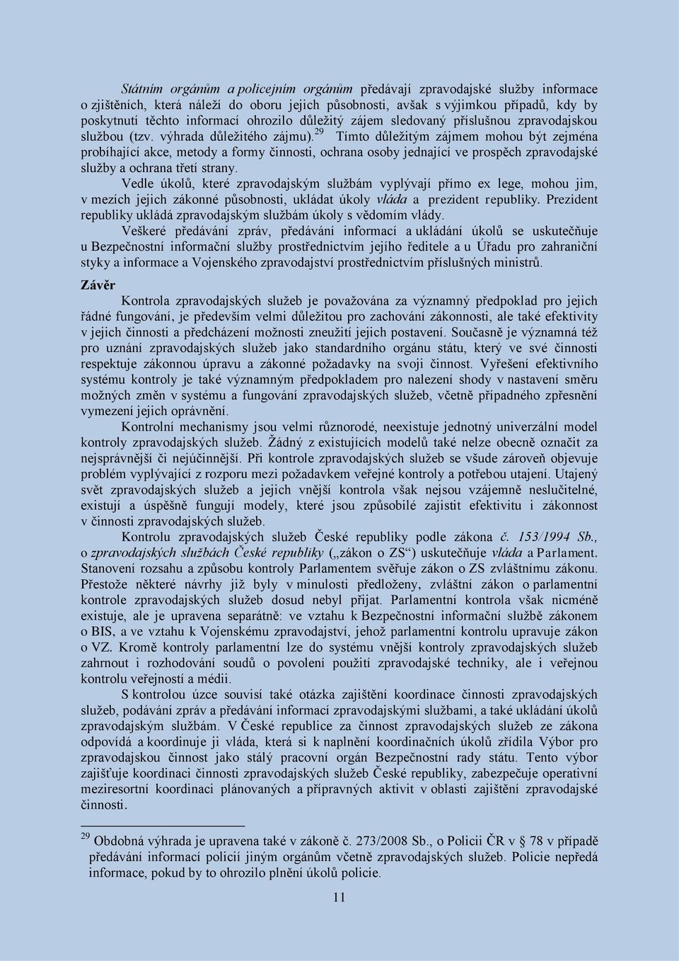 29 Tímto důležitým zájmem mohou být zejména probíhající akce, metody a formy činnosti, ochrana osoby jednající ve prospěch zpravodajské služby a ochrana třetí strany.