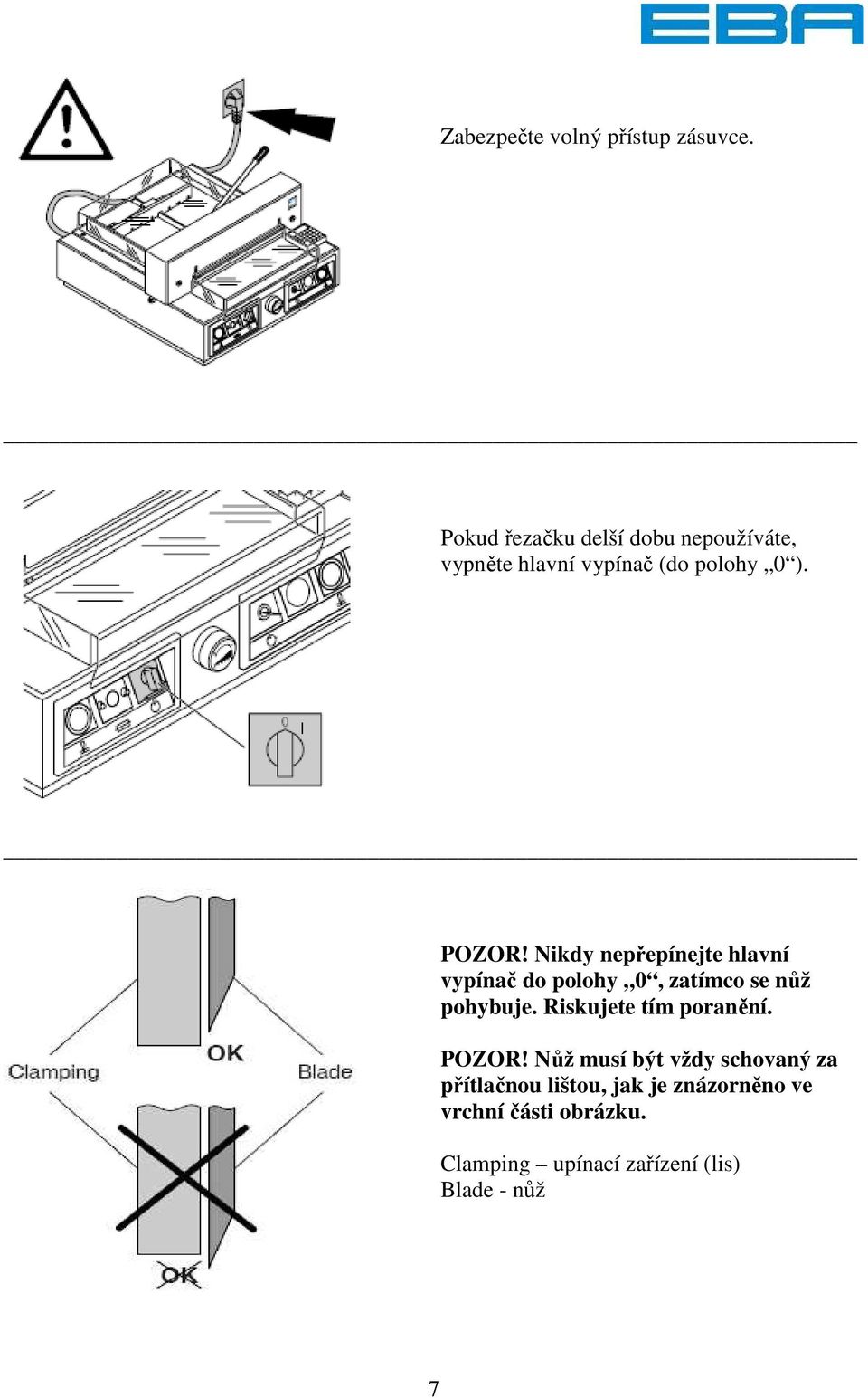 Nikdy nepřepínejte hlavní vypínač do polohy 0, zatímco se nůž pohybuje.