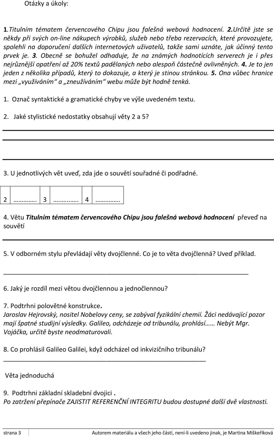 prvek je. 3. Obecně se bohužel odhaduje, že na známých hodnotících serverech je i přes nejrůznější opatření až 20% textů padělaných nebo alespoň částečně ovlivněných. 4.