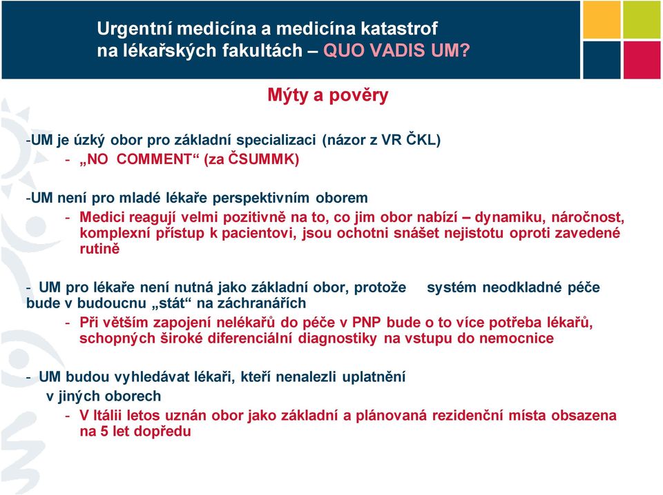 co jim obor nabízí dynamiku, náročnost, komplexní přístup k pacientovi, jsou ochotni snášet nejistotu oproti zavedené rutině - UM pro lékaře není nutná jako základní obor, protože systém