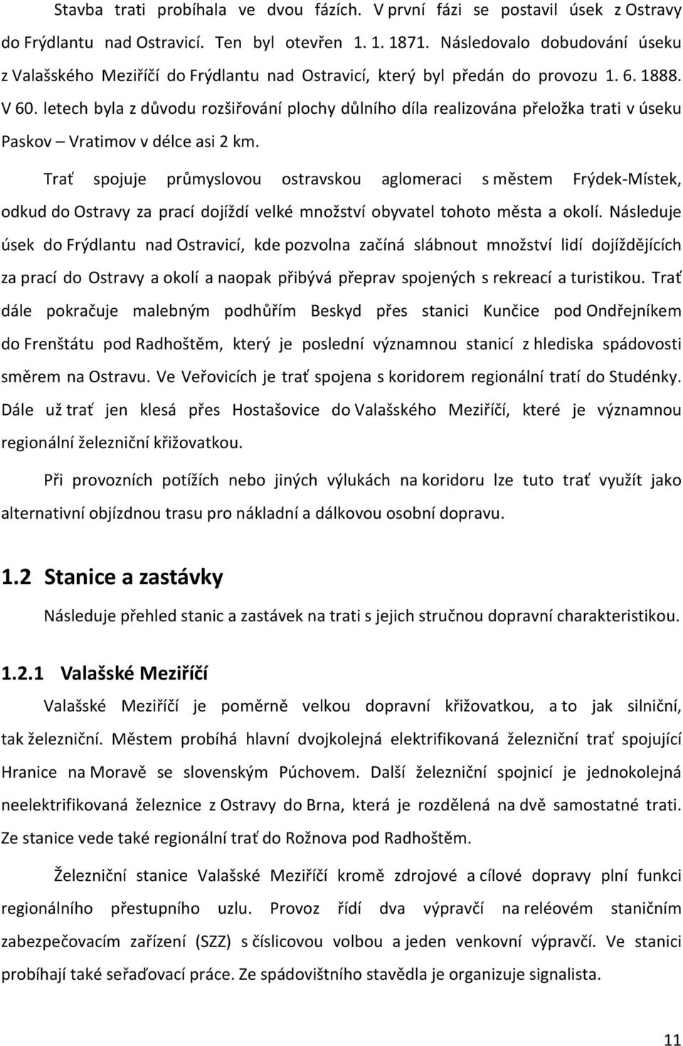 letech byla z důvodu rozšiřování plochy důlního díla realizována přeložka trati v úseku Paskov Vratimov v délce asi 2 km.