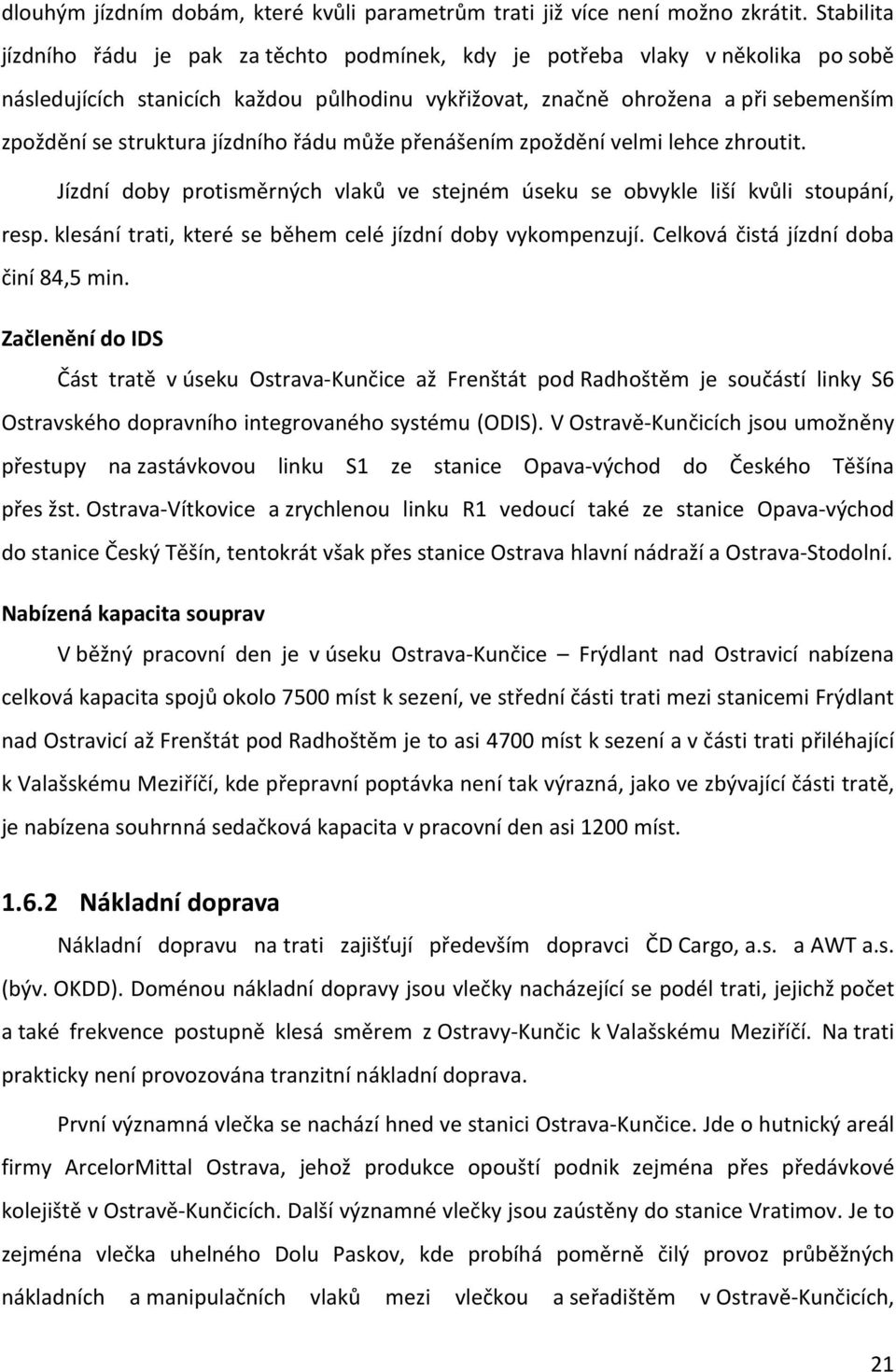 jízdního řádu může přenášením zpoždění velmi lehce zhroutit. Jízdní doby protisměrných vlaků ve stejném úseku se obvykle liší kvůli stoupání, resp.