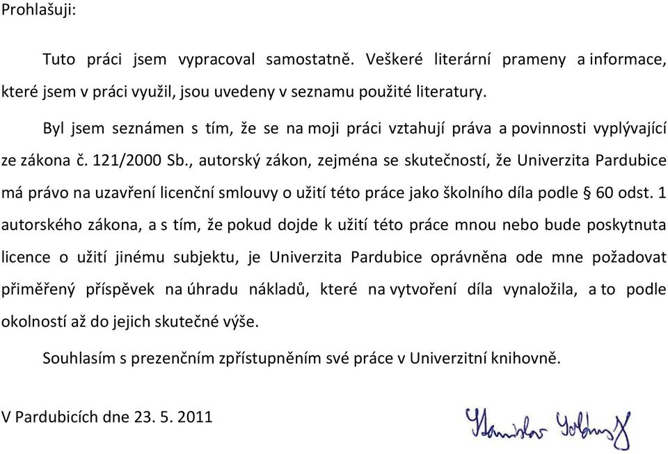 , autorský zákon, zejména se skutečností, že Univerzita Pardubice má právo na uzavření licenční smlouvy o užití této práce jako školního díla podle 60 odst.