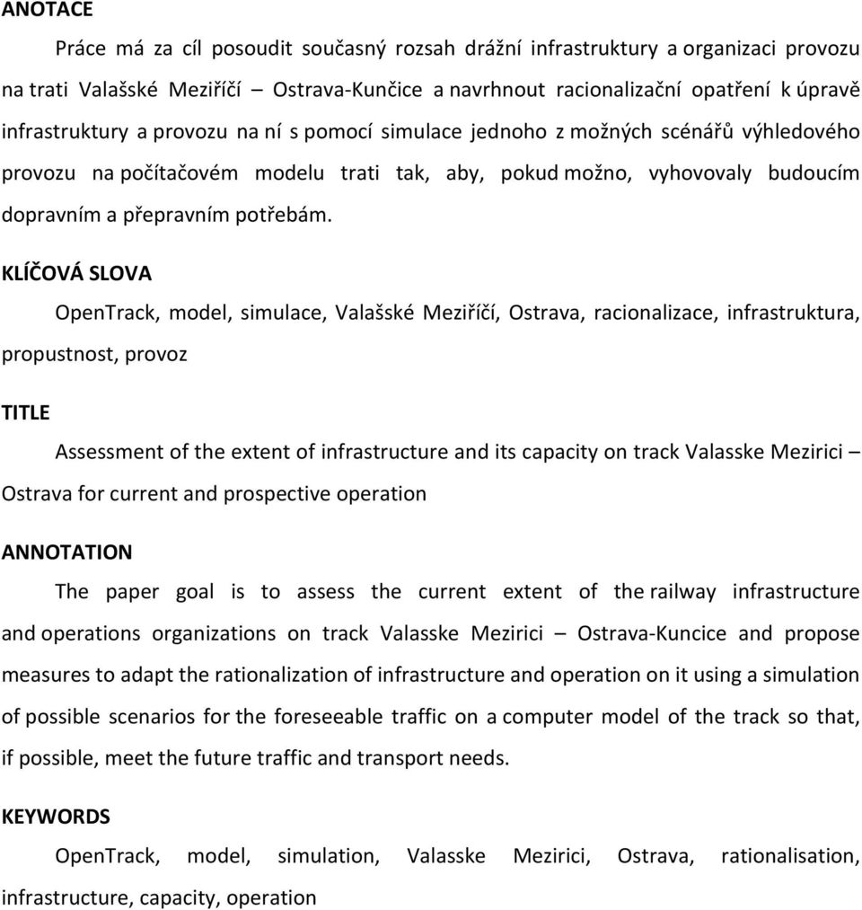 KLÍČOVÁ SLOVA OpenTrack, model, simulace, Valašské Meziříčí, Ostrava, racionalizace, infrastruktura, propustnost, provoz TITLE Assessment of the extent of infrastructure and its capacity on track