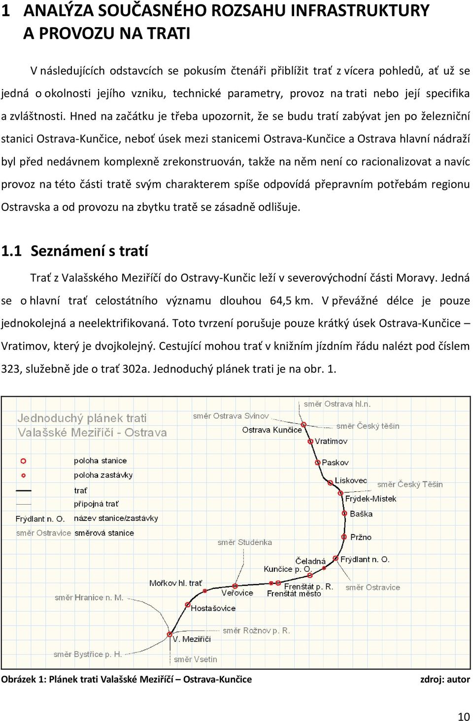 Hned na začátku je třeba upozornit, že se budu tratí zabývat jen po železniční stanici Ostrava-Kunčice, neboť úsek mezi stanicemi Ostrava-Kunčice a Ostrava hlavní nádraží byl před nedávnem komplexně