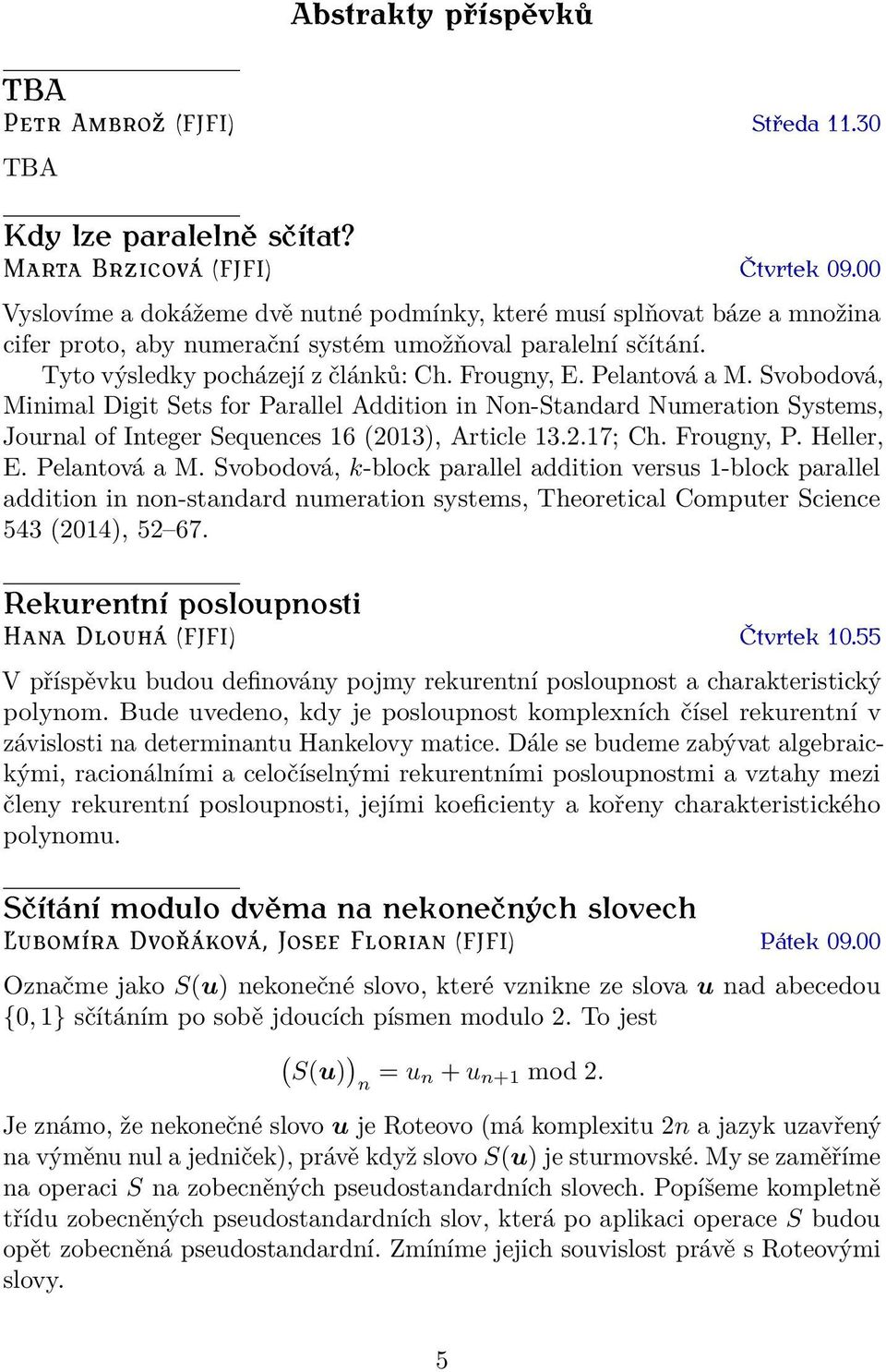 Pelantová a M. Svobodová, Minimal Digit Sets for Parallel Addition in Non-Standard Numeration Systems, Journal of Integer Sequences 16 (2013), Article 13.2.17; Ch. Frougny, P. Heller, E.