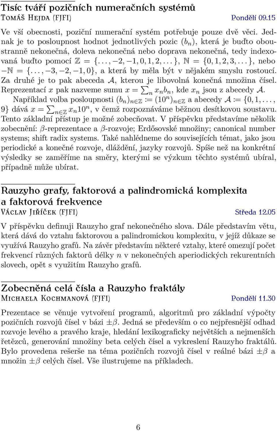 .. }, N = {0, 1, 2, 3,... }, nebo N = {..., 3, 2, 1, 0}, a která by měla být v nějakém smyslu rostoucí. Za druhé je to pak abeceda A, kterou je libovolná konečná množina čísel.