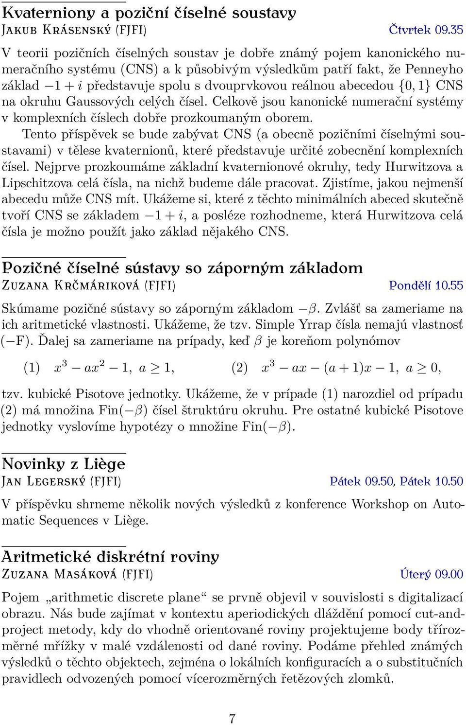 reálnou abecedou {0, 1} CNS na okruhu Gaussových celých čísel. Celkově jsou kanonické numerační systémy v komplexních číslech dobře prozkoumaným oborem.