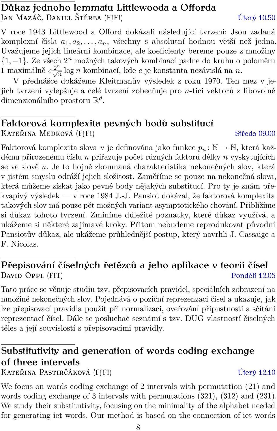 Ze všech 2 n možných takových kombinací padne do kruhu o poloměru 1 maximálně c 2n n log n kombinací, kde c je konstanta nezávislá na n. V přednášce dokážeme Kleitmanův výsledek z roku 1970.