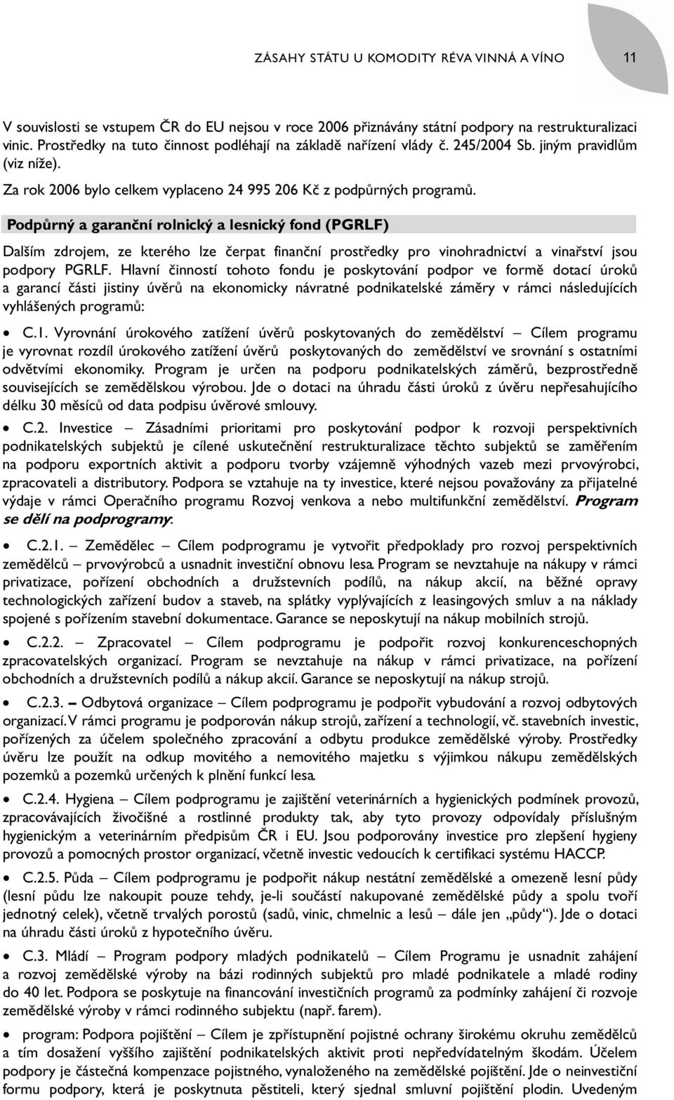 Podpůrný a garanční rolnický a lesnický fond (PGRLF) Dalším zdrojem, ze kterého lze čerpat finanční prostředky pro vinohradnictví a vinařství jsou podpory PGRLF.