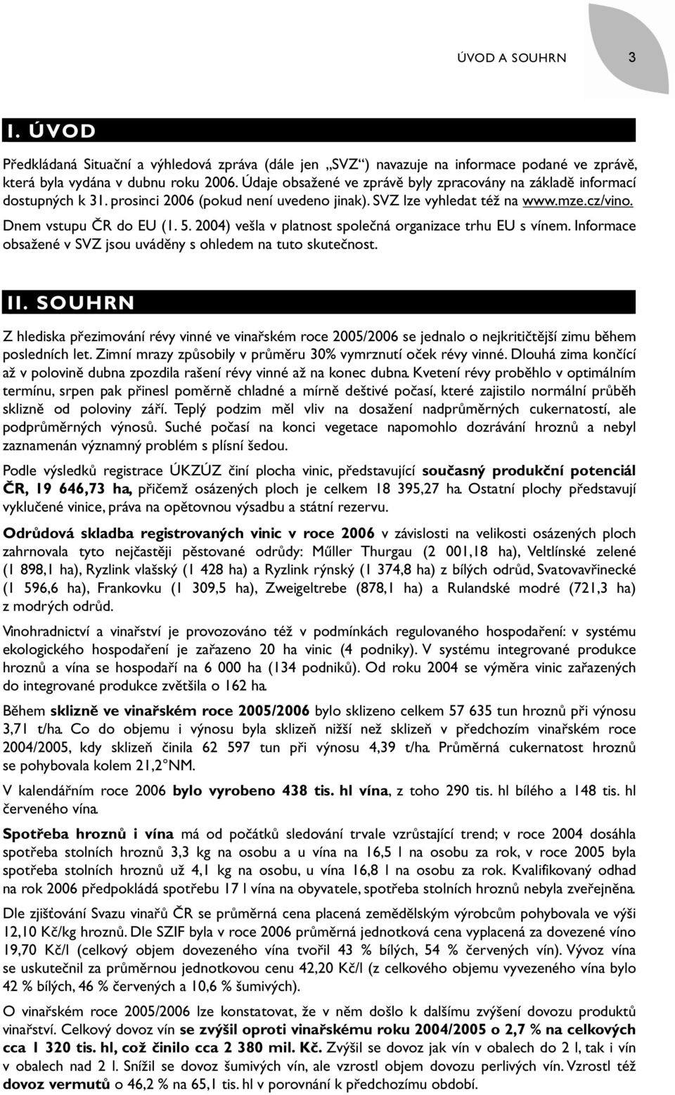 2004) vešla v platnost společná organizace trhu EU s vínem. Informace obsažené v SVZ jsou uváděny s ohledem na tuto skutečnost. II.