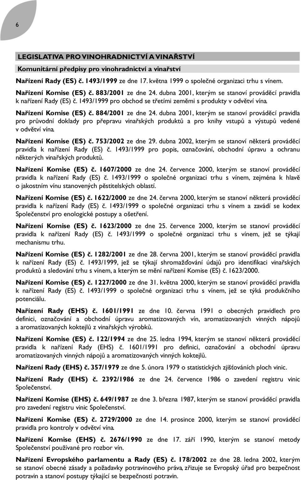 Nařízení Komise (ES) č. 884/2001 ze dne 24. dubna 2001, kterým se stanoví prováděcí pravidla pro průvodní doklady pro přepravu vinařských produktů a pro knihy vstupů a výstupů vedené v odvětví vína.