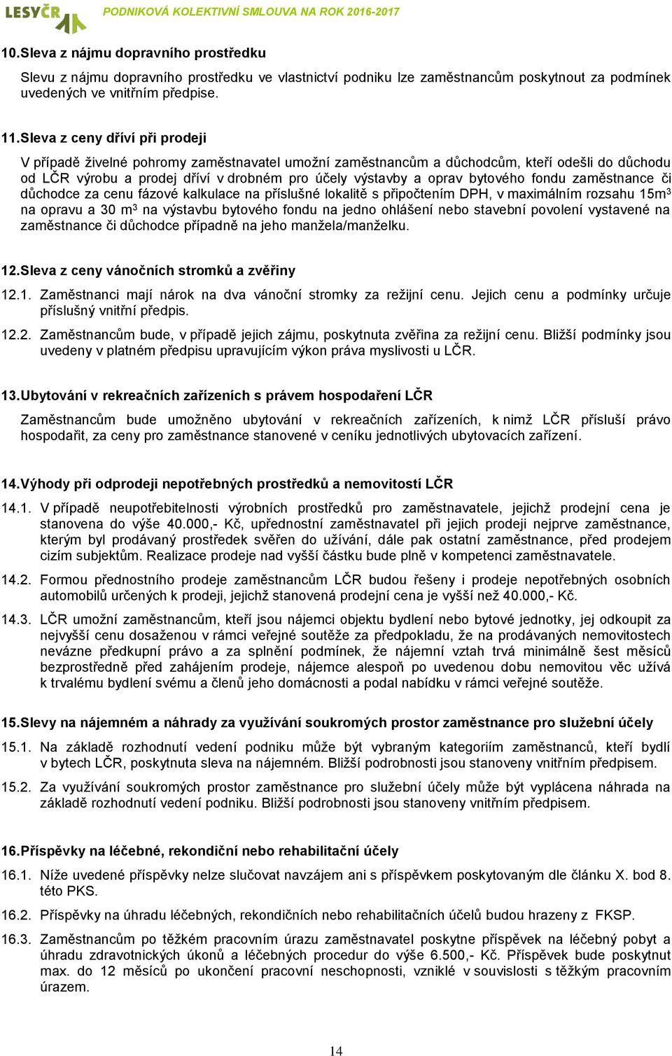 bytového fondu zaměstnance či důchodce za cenu fázové kalkulace na příslušné lokalitě s připočtením DPH, v maximálním rozsahu 15m 3 na opravu a 30 m 3 na výstavbu bytového fondu na jedno ohlášení