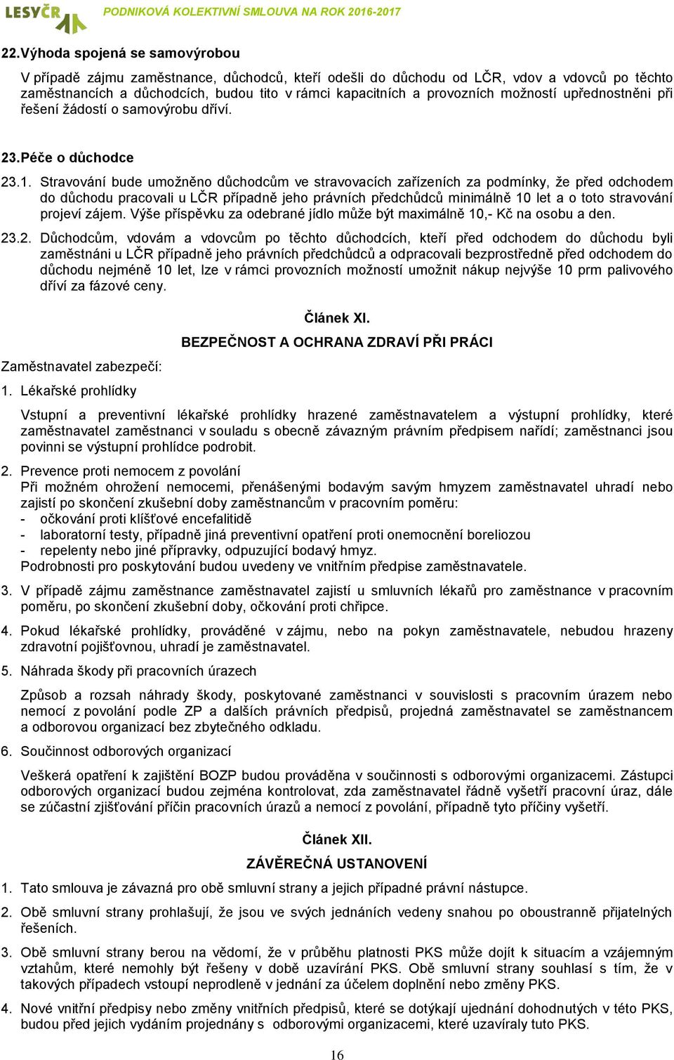 Stravování bude umožněno důchodcům ve stravovacích zařízeních za podmínky, že před odchodem do důchodu pracovali u LČR případně jeho právních předchůdců minimálně 10 let a o toto stravování projeví