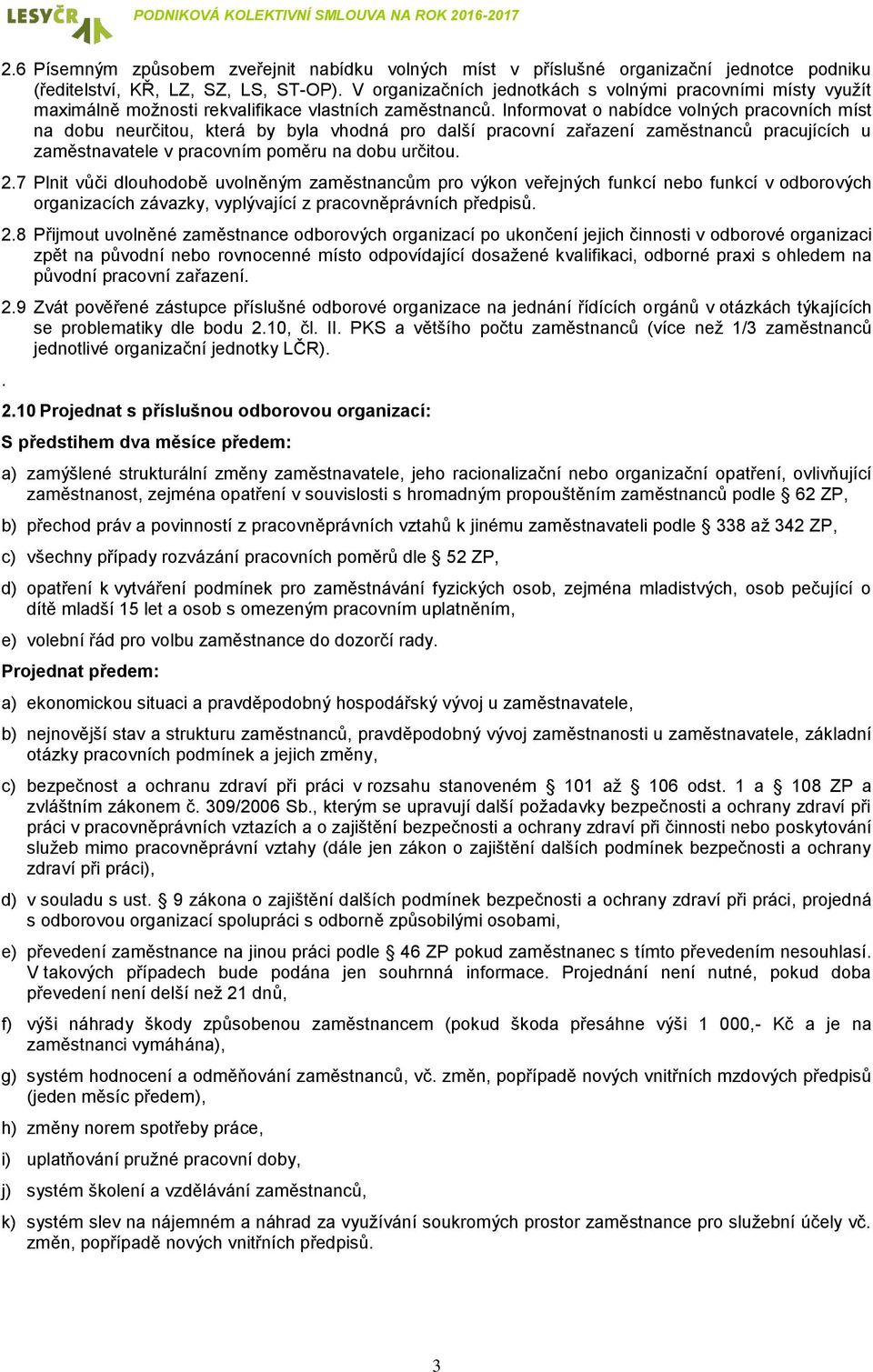 Informovat o nabídce volných pracovních míst na dobu neurčitou, která by byla vhodná pro další pracovní zařazení zaměstnanců pracujících u zaměstnavatele v pracovním poměru na dobu určitou. 2.