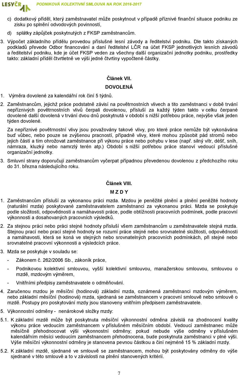 Dle takto získaných podkladů převede Odbor financování a daní ředitelství LČR na účet FKSP jednotlivých lesních závodů a ředitelství podniku, kde je účet FKSP veden za všechny další organizační