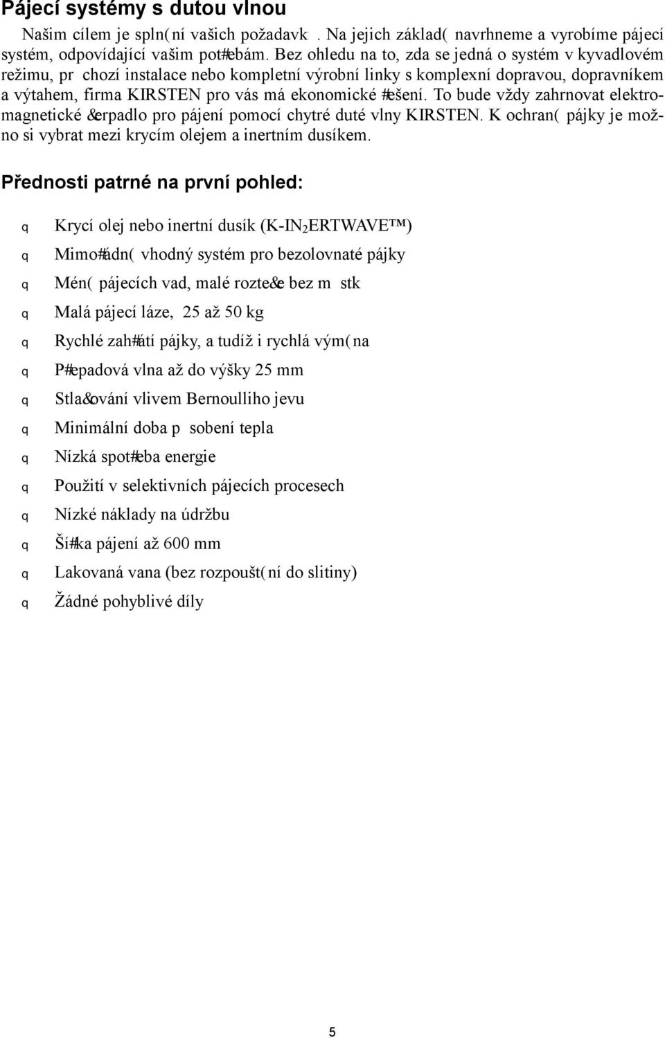 To bude vždy zahrnovat elektromagnetické čerpadlo pro pájení pomocí chytré duté vlny KIRSTEN. K ochraně pájky je možno si vybrat mezi krycím olejem a inertním dusíkem.