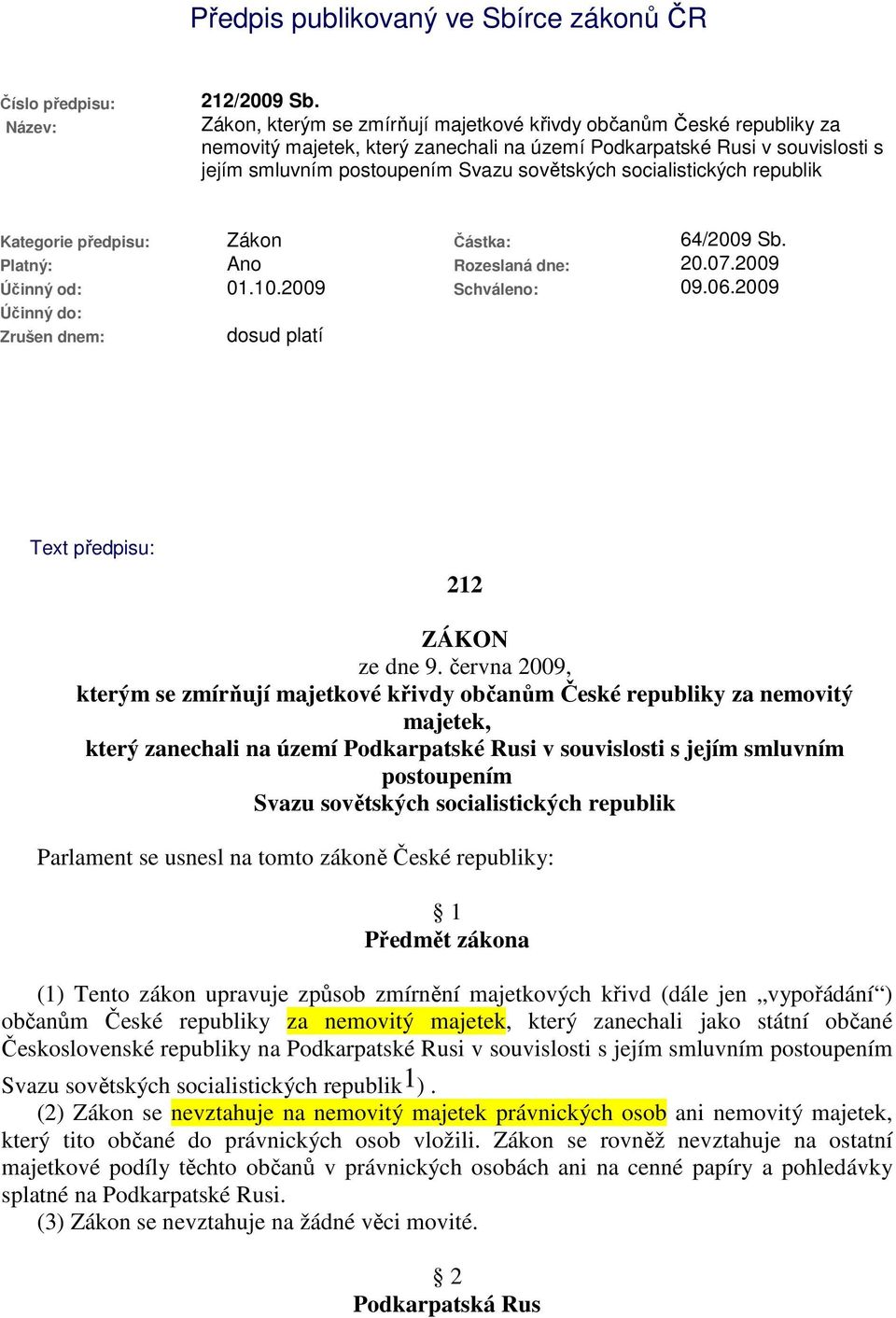 socialistických republik Kategorie předpisu: Zákon Částka: 64/2009 Sb. Platný: Ano Rozeslaná dne: 20.07.2009 Účinný od: 01.10.2009 Schváleno: 09.06.