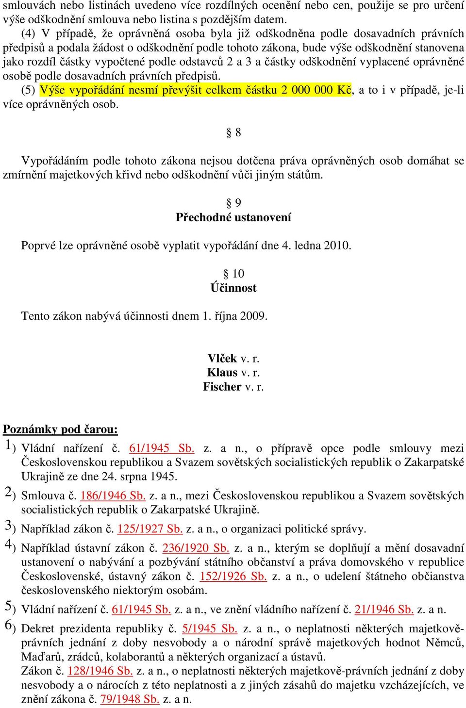 podle odstavců 2 a 3 a částky odškodnění vyplacené oprávněné osobě podle dosavadních právních předpisů.