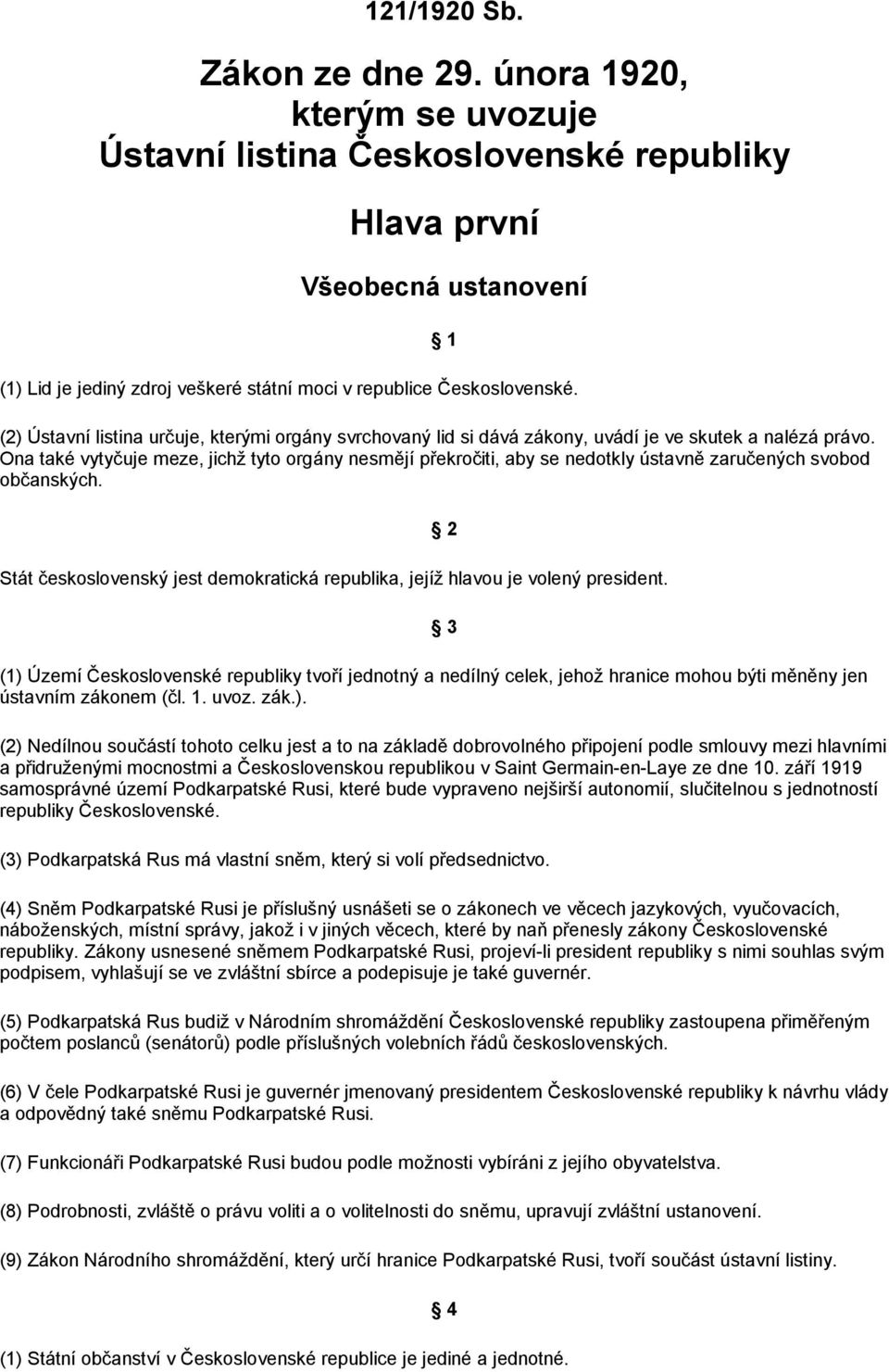 1 (2) Ústavní listina určuje, kterými orgány svrchovaný lid si dává zákony, uvádí je ve skutek a nalézá právo.