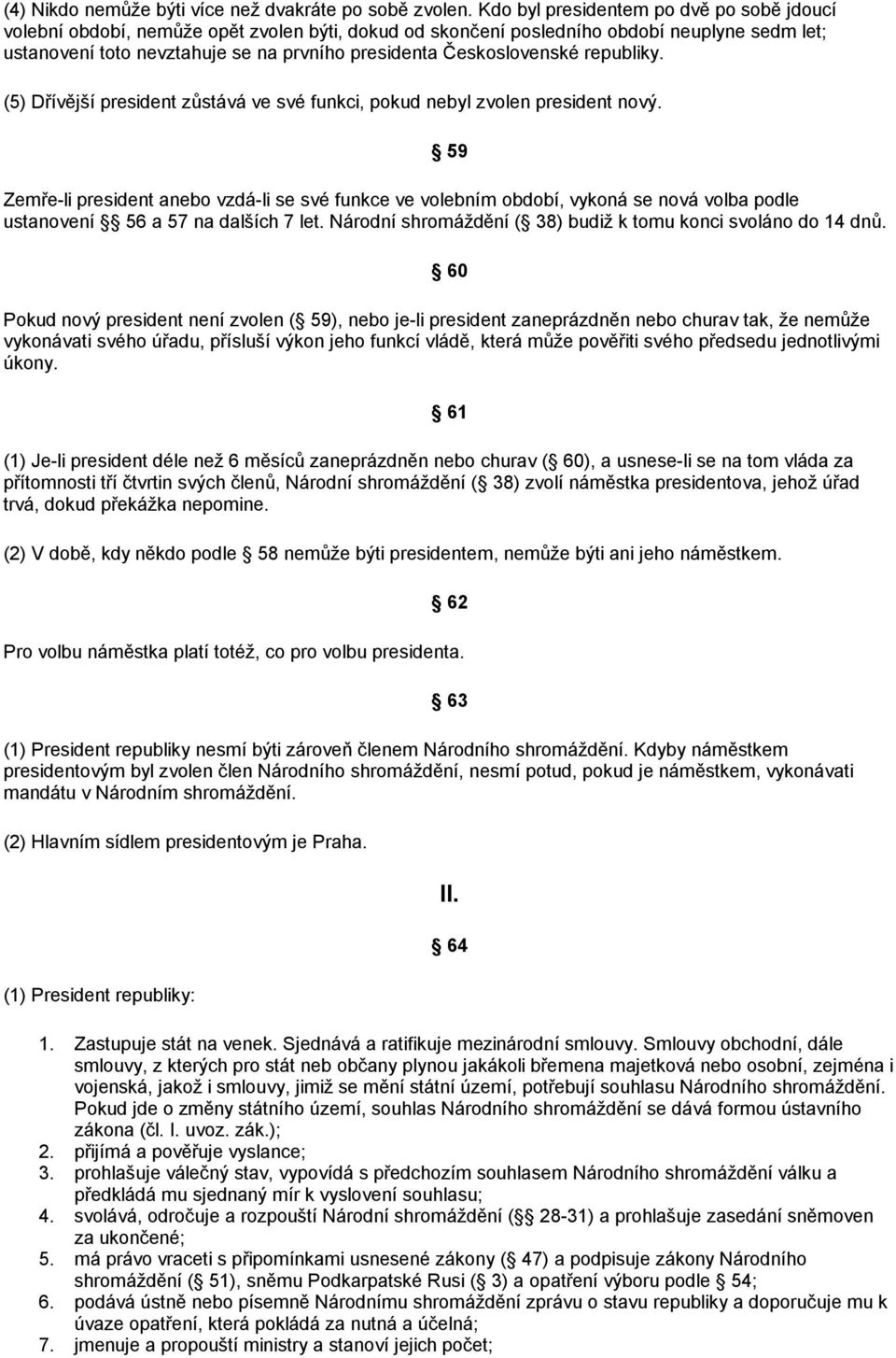 Československé republiky. (5) Dřívější president zůstává ve své funkci, pokud nebyl zvolen president nový.