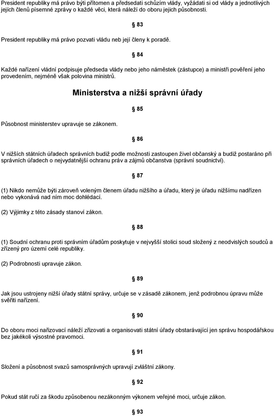 84 Každé nařízení vládní podpisuje předseda vlády nebo jeho náměstek (zástupce) a ministři pověření jeho provedením, nejméně však polovina ministrů. Působnost ministerstev upravuje se zákonem.